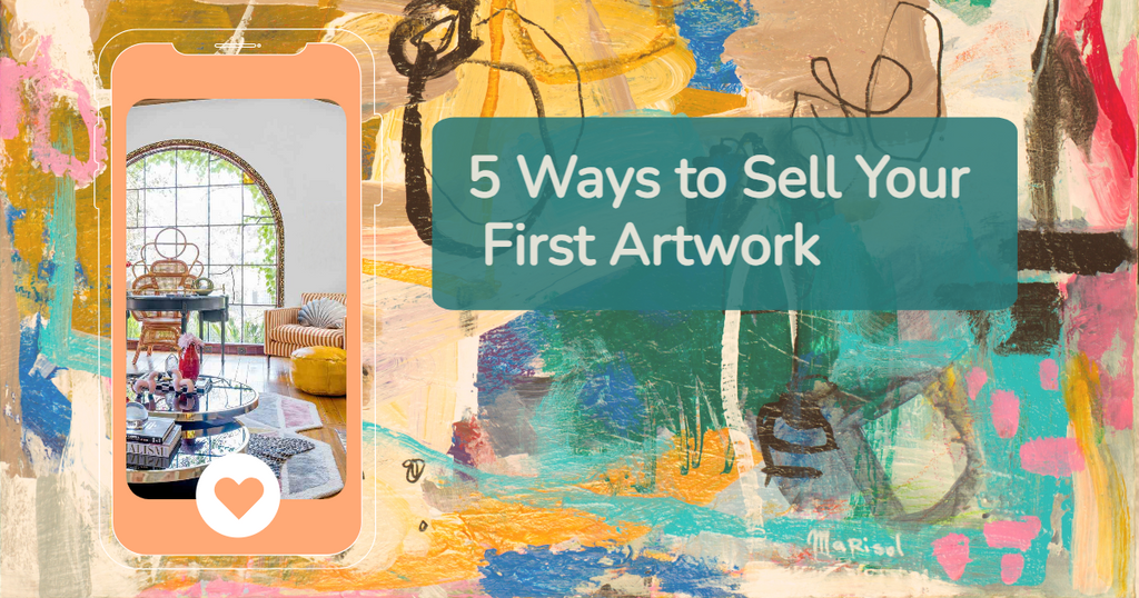 5 Ways to Sell Your First Artwork (No Family, Friends, or BS Involved!)