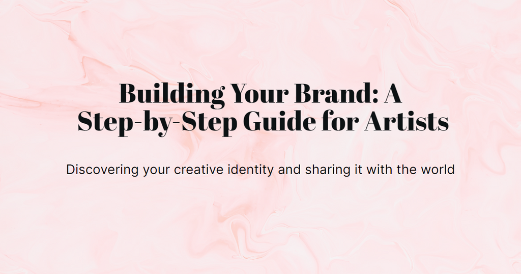 Building Your Artist Brand: A Step-by-Step Guide to Developing a Unique Style and Standing Out in the Art World