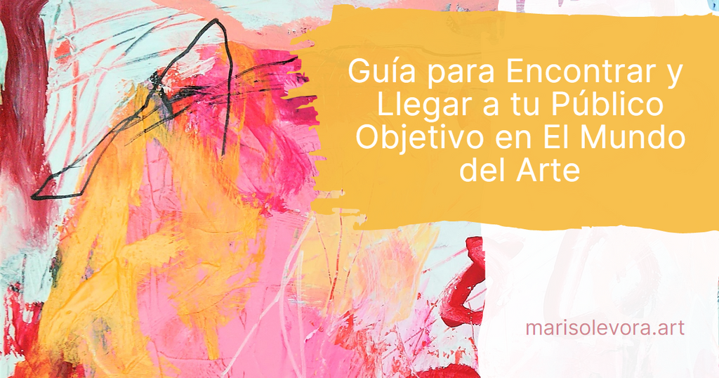 Guía para Encontrar y Llegar a tu Público Objetivo en El Mundo del Arte