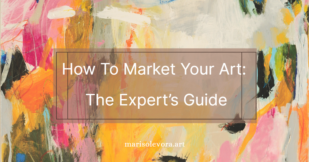 How To Market Your Art: The Expert’s Guide